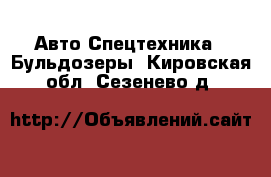 Авто Спецтехника - Бульдозеры. Кировская обл.,Сезенево д.